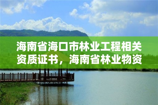 海南省海口市林业工程相关资质证书，海南省林业物资公司