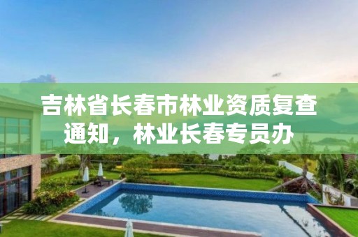 吉林省长春市林业资质复查通知，林业长春专员办