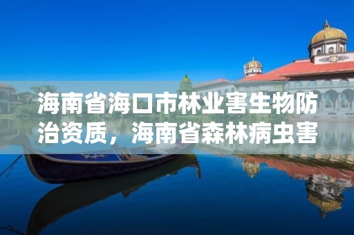 海南省海口市林业害生物防治资质，海南省森林病虫害防治检疫站