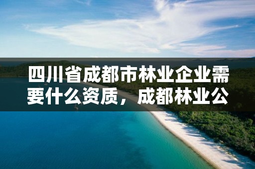 四川省成都市林业企业需要什么资质，成都林业公司招聘