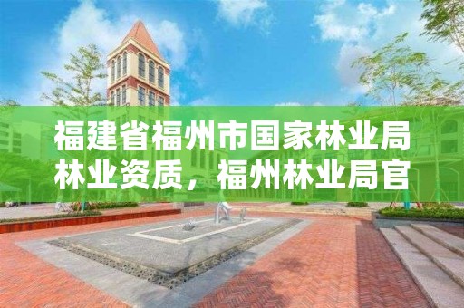 福建省福州市国家林业局林业资质，福州林业局官网