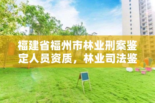 福建省福州市林业刑案鉴定人员资质，林业司法鉴定人员资质