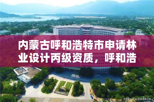 内蒙古呼和浩特市申请林业设计丙级资质，呼和浩特林业设计院