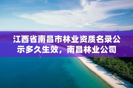 江西省南昌市林业资质名录公示多久生效，南昌林业公司