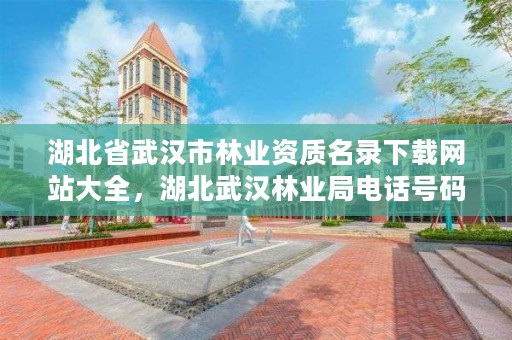 湖北省武汉市林业资质名录下载网站大全，湖北武汉林业局电话号码