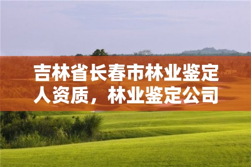 吉林省长春市林业鉴定人资质，林业鉴定公司