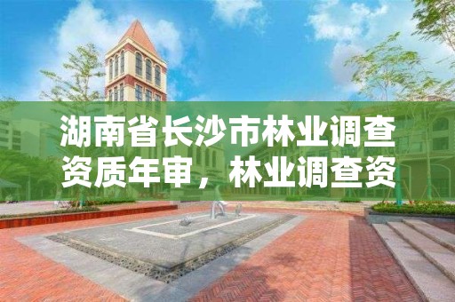 湖南省长沙市林业调查资质年审，林业调查资质办理申请