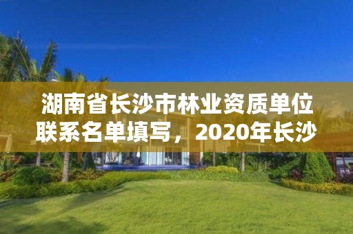 湖南省长沙市林业资质单位联系名单填写，2020年长沙市林业局所属事业单位招聘公告