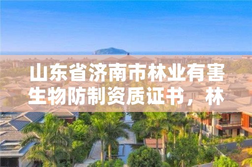 山东省济南市林业有害生物防制资质证书，林业有害生物防治服务组织资质证书