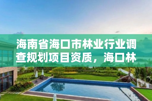 海南省海口市林业行业调查规划项目资质，海口林业总公司