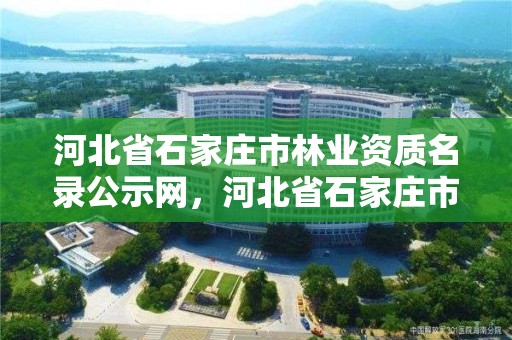 河北省石家庄市林业资质名录公示网，河北省石家庄市林业资质名录公示网站