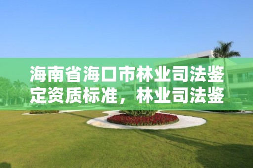 海南省海口市林业司法鉴定资质标准，林业司法鉴定资格证书