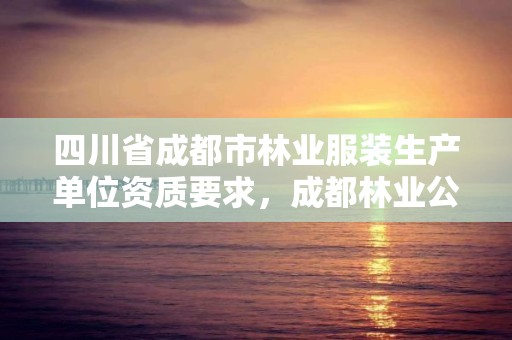 四川省成都市林业服装生产单位资质要求，成都林业公司