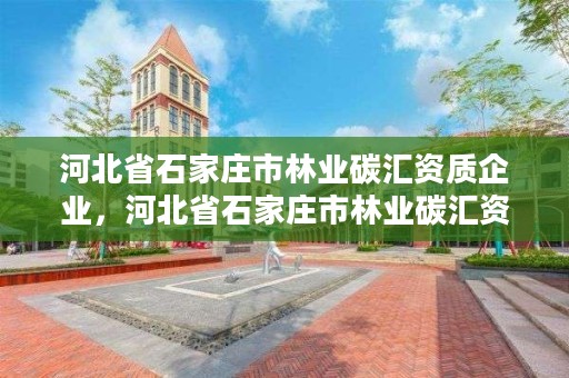 河北省石家庄市林业碳汇资质企业，河北省石家庄市林业碳汇资质企业名单