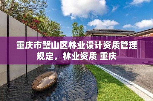 重庆市璧山区林业设计资质管理规定，林业资质 重庆