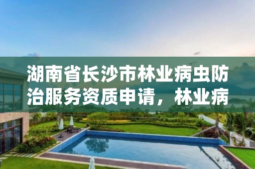 湖南省长沙市林业病虫防治服务资质申请，林业病虫害防治项目申报书