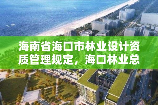 海南省海口市林业设计资质管理规定，海口林业总公司