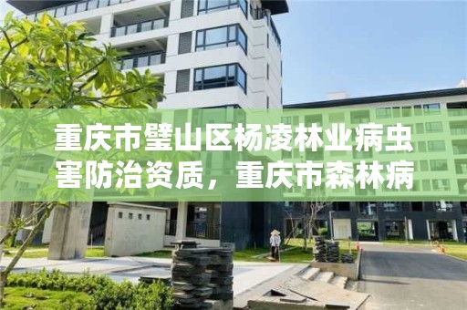 重庆市璧山区杨凌林业病虫害防治资质，重庆市森林病虫防治检疫站地址