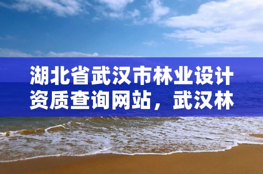 湖北省武汉市林业设计资质查询网站，武汉林业部门