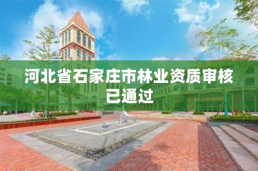 河北省石家庄市林业资质审核已通过