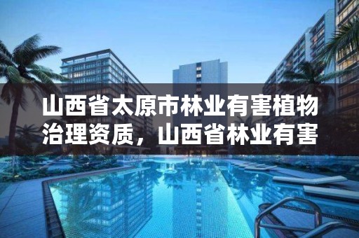 山西省太原市林业有害植物治理资质，山西省林业有害生物防治检疫局