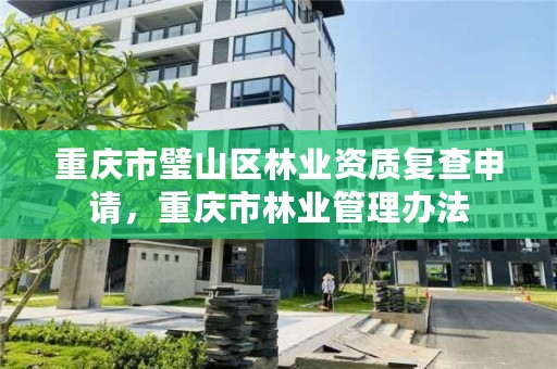 重庆市璧山区林业资质复查申请，重庆市林业管理办法