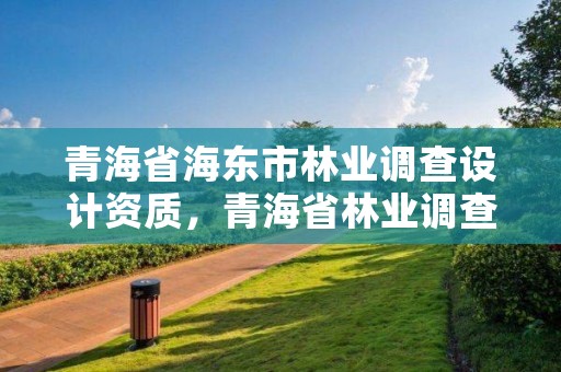 青海省海东市林业调查设计资质，青海省林业调查规划院