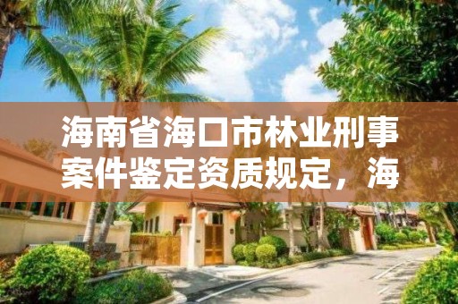 海南省海口市林业刑事案件鉴定资质规定，海口林业局