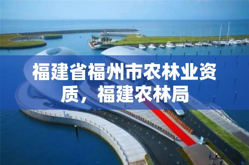 福建省福州市农林业资质，福建农林局