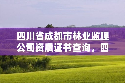 四川省成都市林业监理公司资质证书查询，四川成都林业局