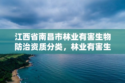 江西省南昌市林业有害生物防治资质分类，林业有害生物防治证书申报流程