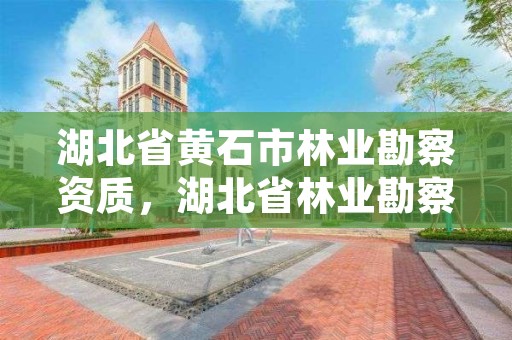 湖北省黄石市林业勘察资质，湖北省林业勘察设计院是个好单位吗