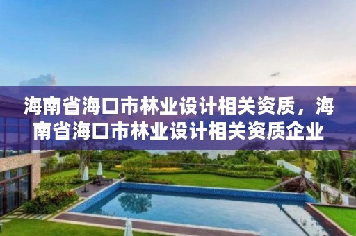 海南省海口市林业设计相关资质，海南省海口市林业设计相关资质企业