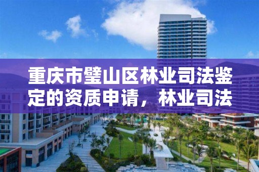 重庆市璧山区林业司法鉴定的资质申请，林业司法鉴定中心收费标准