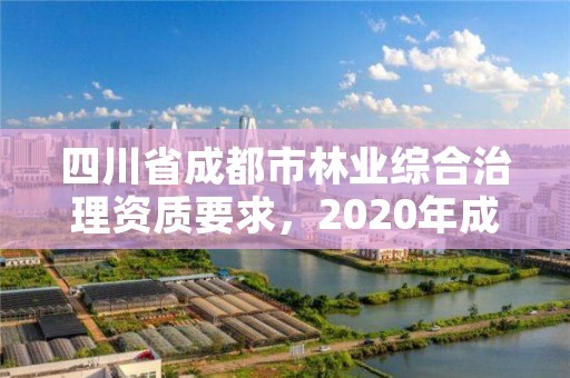 四川省成都市林业综合治理资质要求，2020年成都市森林资源与林业生态状况公告