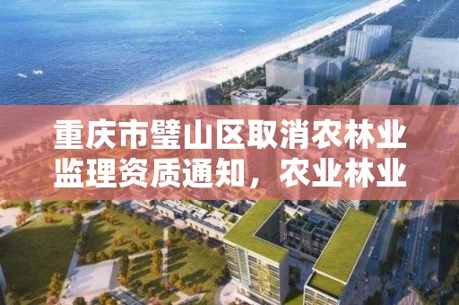 重庆市璧山区取消农林业监理资质通知，农业林业监理资质