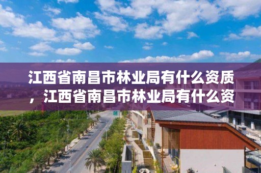 江西省南昌市林业局有什么资质，江西省南昌市林业局有什么资质单位