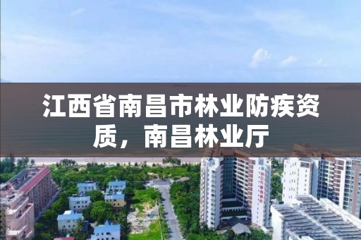 江西省南昌市林业防疾资质，南昌林业厅