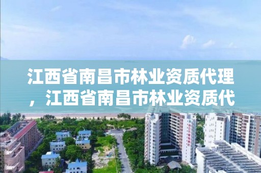 江西省南昌市林业资质代理，江西省南昌市林业资质代理企业