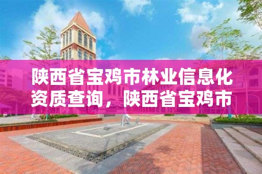 陕西省宝鸡市林业信息化资质查询，陕西省宝鸡市林业信息化资质查询官网