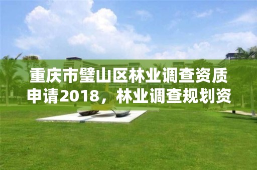 重庆市璧山区林业调查资质申请2018，林业调查规划资质单位有哪些