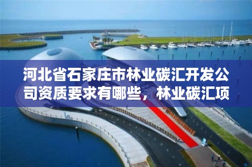 河北省石家庄市林业碳汇开发公司资质要求有哪些，林业碳汇项目是怎样设骗局的