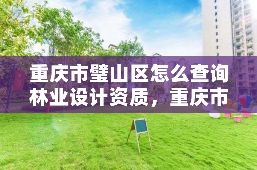 重庆市璧山区怎么查询林业设计资质，重庆市林业规划设计院电话