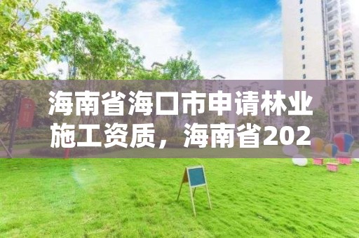 海南省海口市申请林业施工资质，海南省2020年林业改革发展资金用途