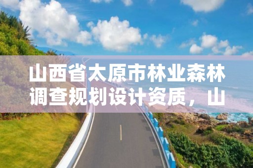 山西省太原市林业森林调查规划设计资质，山西省太原市国家森林城市总体规划20202035