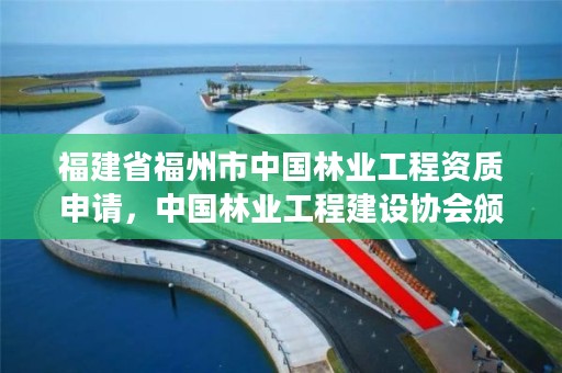 福建省福州市中国林业工程资质申请，中国林业工程建设协会颁发的资质证书