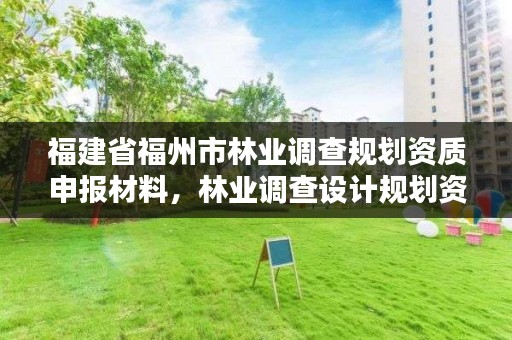 福建省福州市林业调查规划资质申报材料，林业调查设计规划资质管理规定告