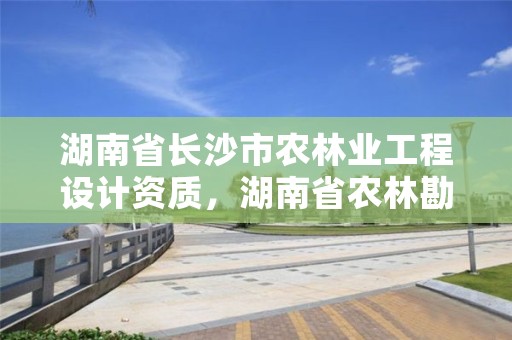 湖南省长沙市农林业工程设计资质，湖南省农林勘察设计院待遇