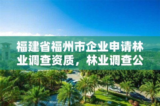 福建省福州市企业申请林业调查资质，林业调查公司干什么的