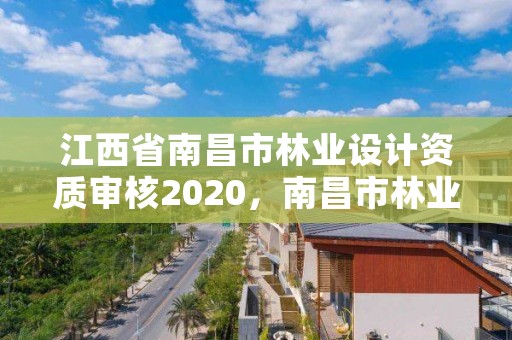 江西省南昌市林业设计资质审核2020，南昌市林业勘察设计队